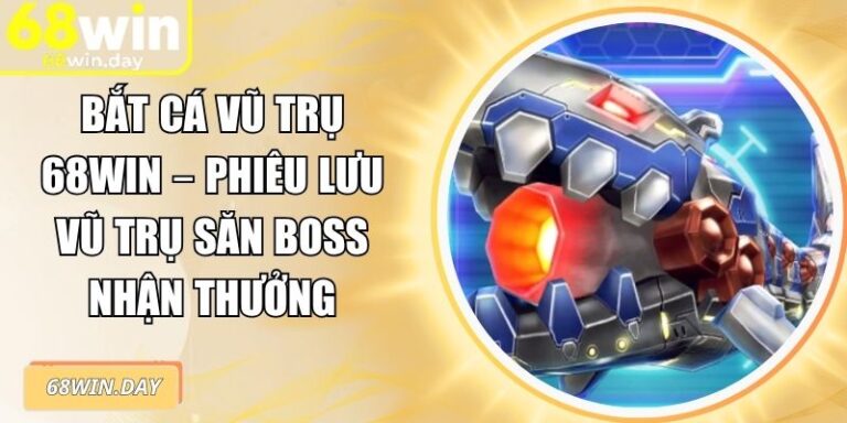Bắt Cá Vũ Trụ 68win – Phiêu Lưu Vũ Trụ Săn Boss Nhận Thưởng 5 Bắt Cá Vũ Trụ 68win
